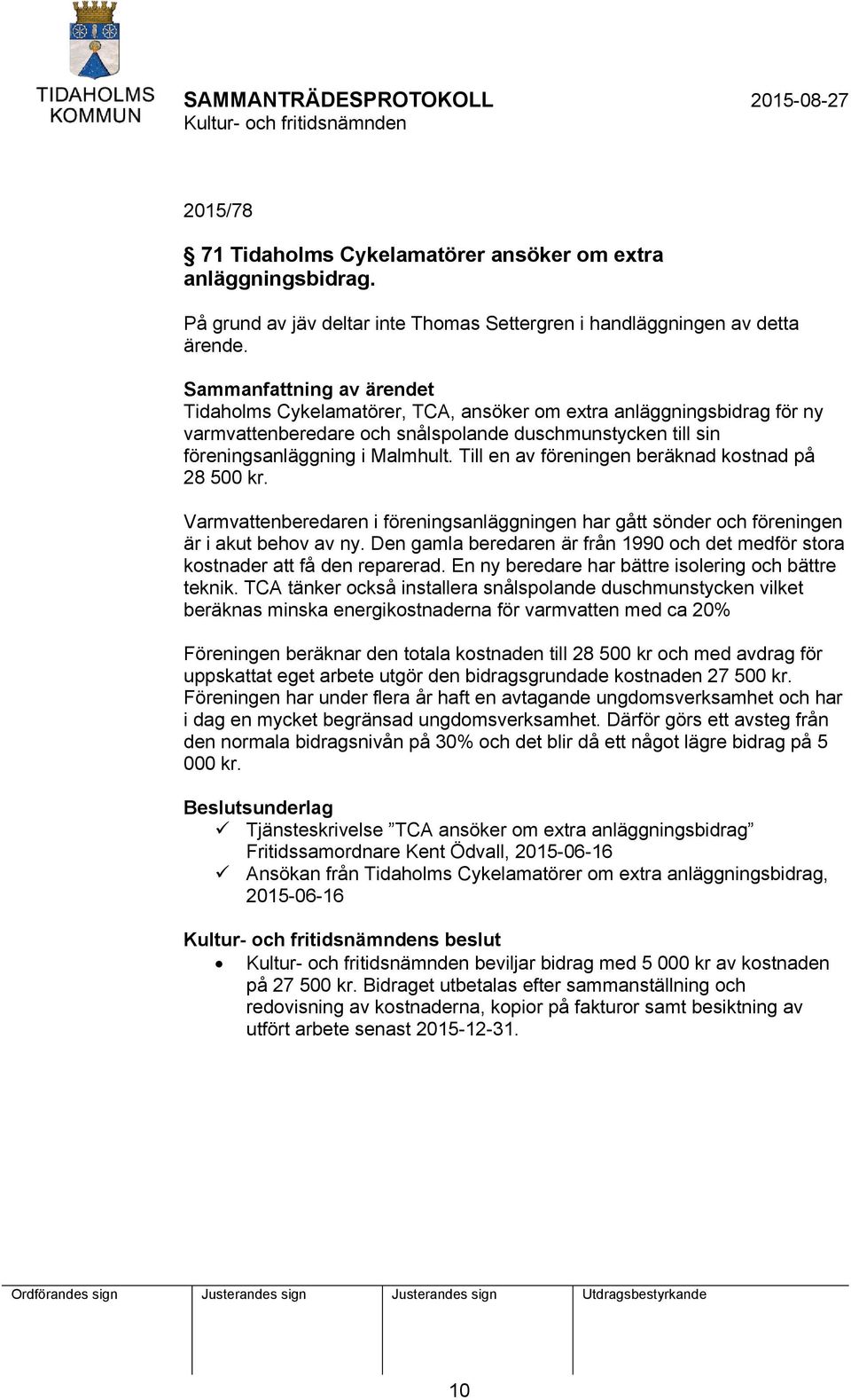 Till en av föreningen beräknad kostnad på 28 500 kr. Varmvattenberedaren i föreningsanläggningen har gått sönder och föreningen är i akut behov av ny.