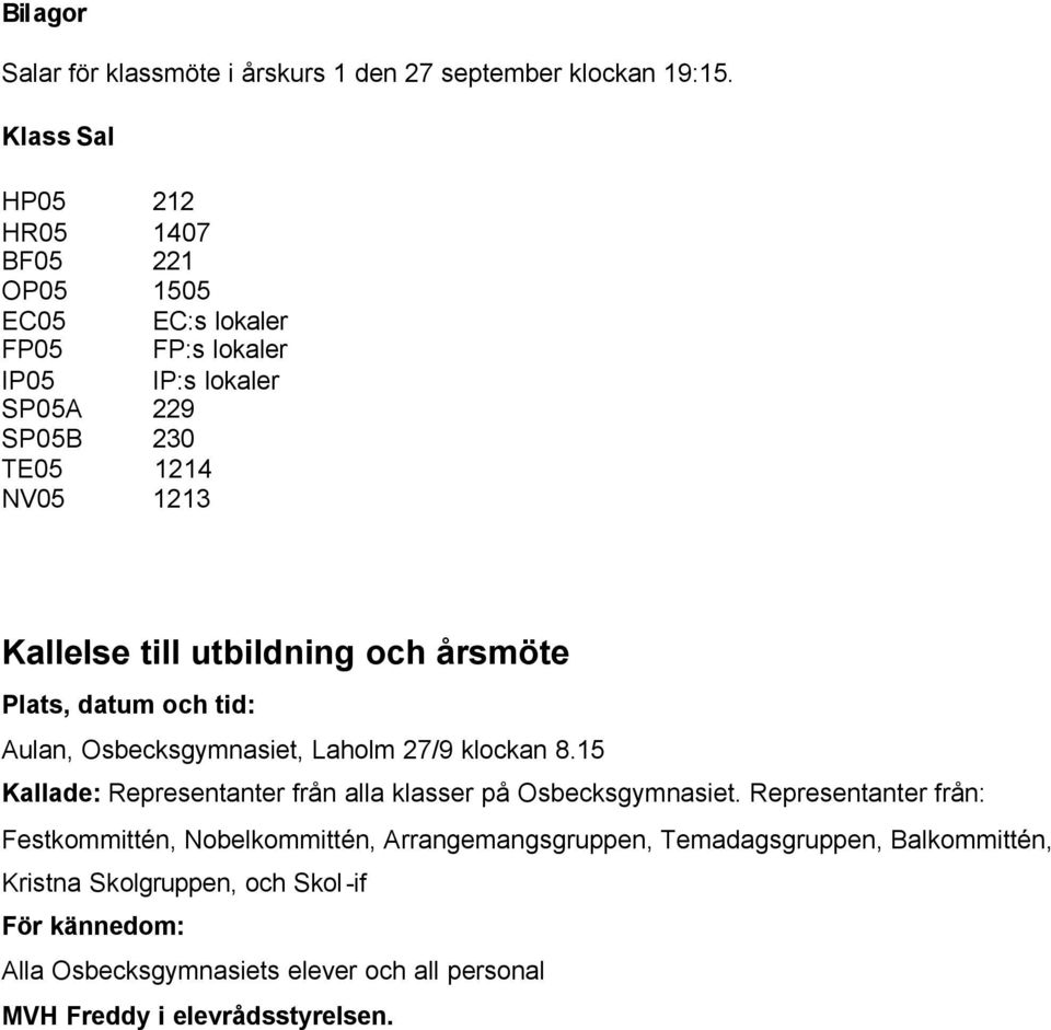 till utbildning och årsmöte Plats, datum och tid: Aulan, Osbecksgymnasiet, Laholm 27/9 klockan 8.