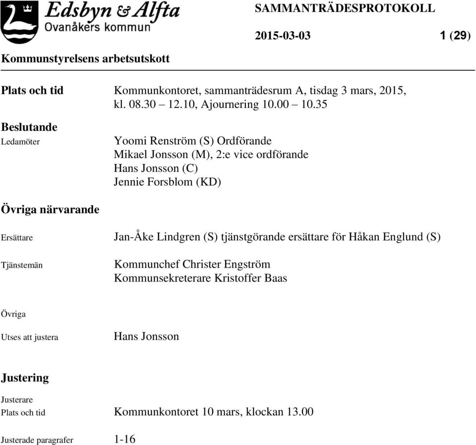 närvarande Ersättare Tjänstemän Jan-Åke Lindgren (S) tjänstgörande ersättare för Håkan Englund (S) Kommunchef Christer Engström