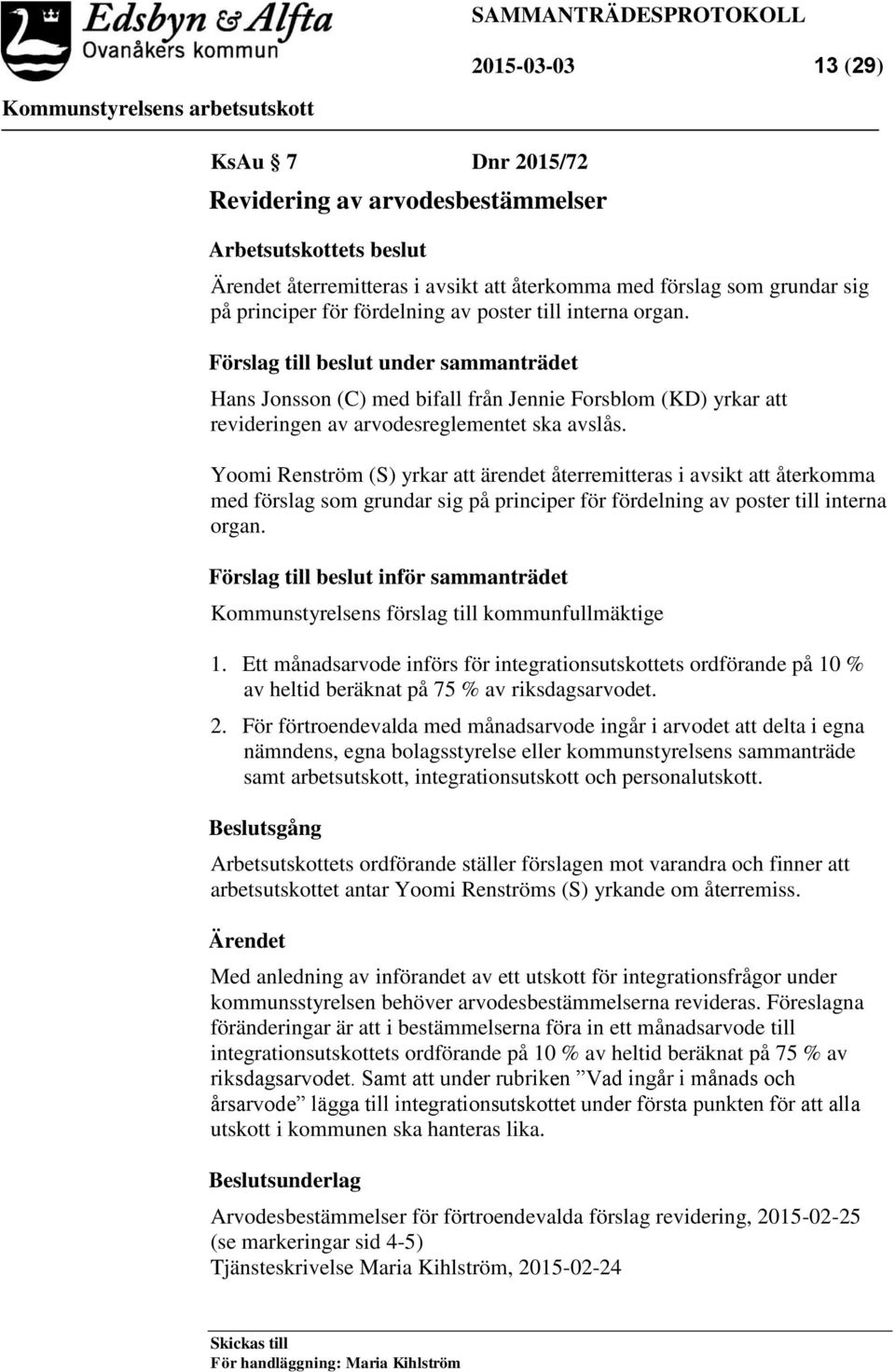 Yoomi Renström (S) yrkar att ärendet återremitteras i avsikt att återkomma med förslag som grundar sig på principer för fördelning av poster till interna organ.