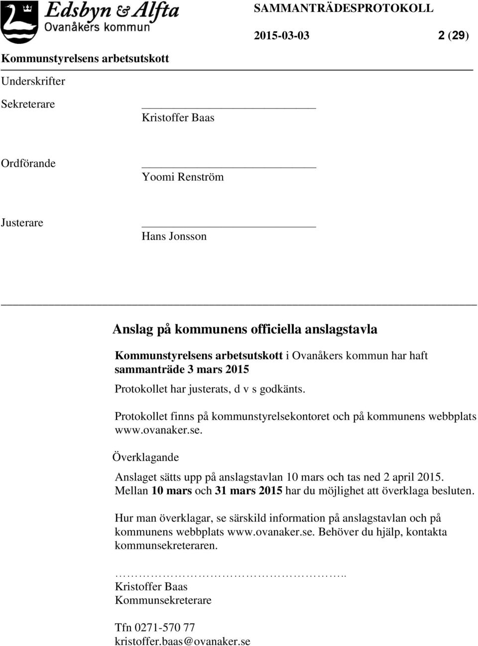 Protokollet finns på kommunstyrelsekontoret och på kommunens webbplats www.ovanaker.se. Överklagande Anslaget sätts upp på anslagstavlan 10 mars och tas ned 2 april 2015.