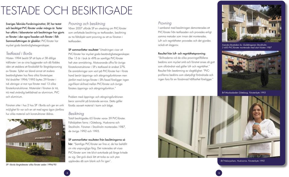 Testfasad i Borås Hösten 1994 beslöt SP att byta ut 58 dåliga träfönster i en av sina byggnader och då föddes idén att etablera ett försöksfält för långtidsprovning av fönster.