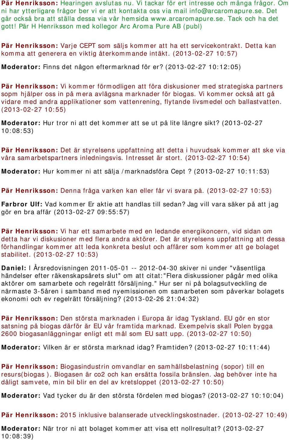 Detta kan komma att generera en viktig återkommande intäkt. (2013-02-27 10:57) Moderator: Finns det någon eftermarknad för er?