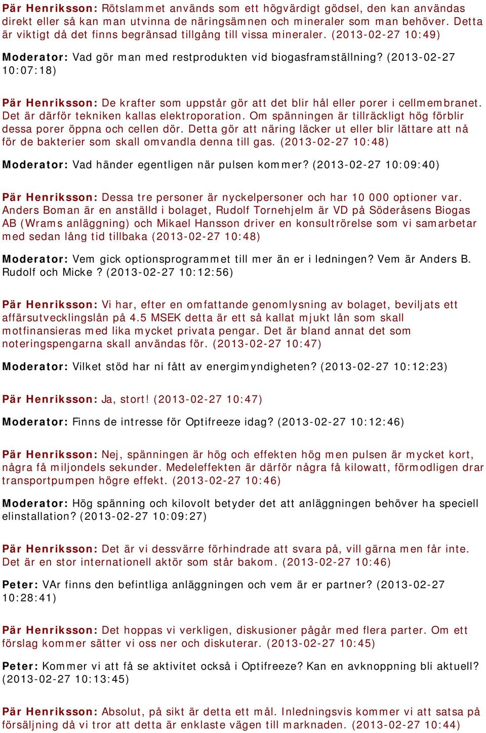 (2013-02-27 10:07:18) Pär Henriksson: De krafter som uppstår gör att det blir hål eller porer i cellmembranet. Det är därför tekniken kallas elektroporation.