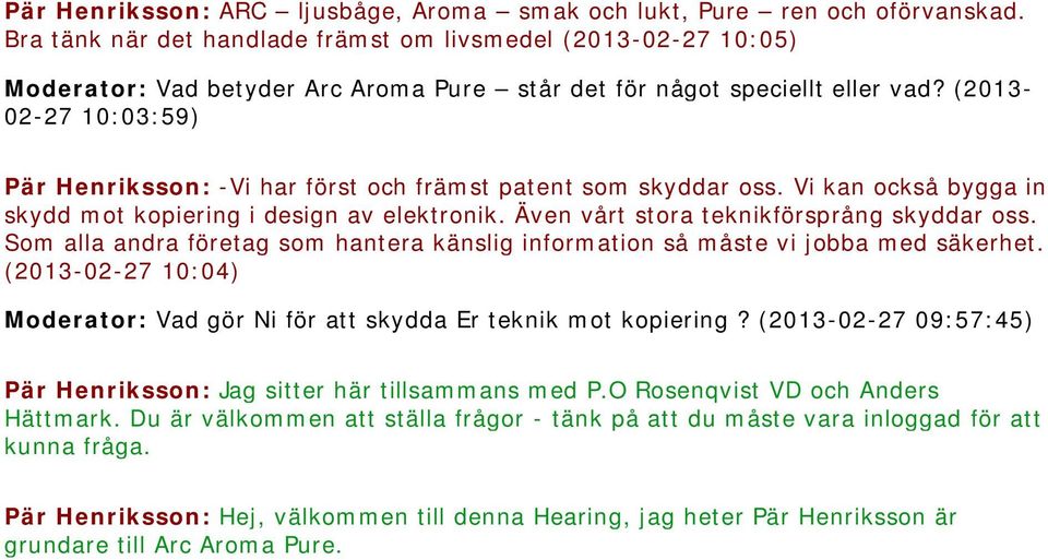 (2013-02-27 10:03:59) Pär Henriksson: -Vi har först och främst patent som skyddar oss. Vi kan också bygga in skydd mot kopiering i design av elektronik. Även vårt stora teknikförsprång skyddar oss.