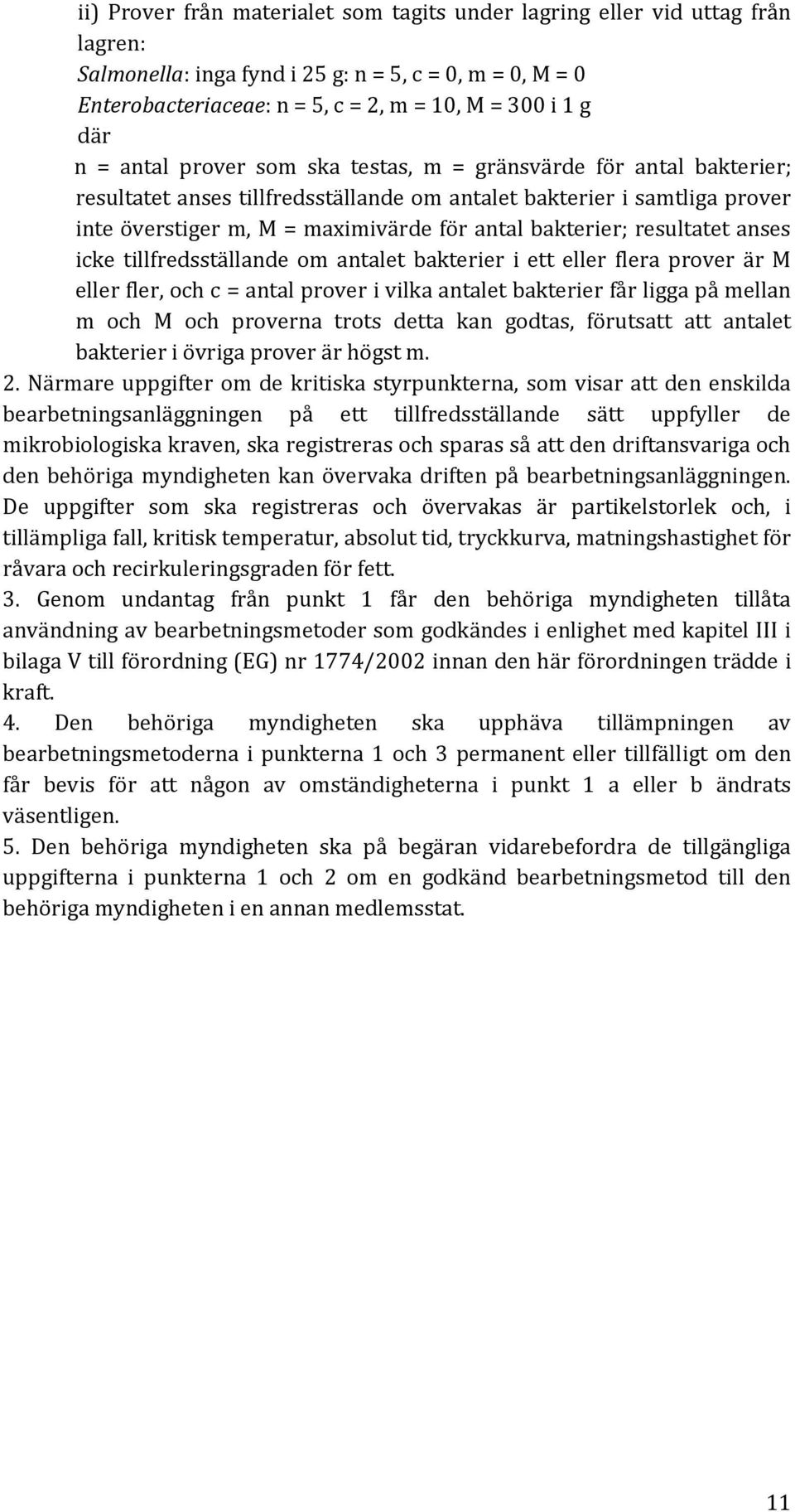 resultatet anses icke tillfredsställande om antalet bakterier i ett eller flera prover är M eller fler, och c = antal prover i vilka antalet bakterier får ligga på mellan m och M och proverna trots