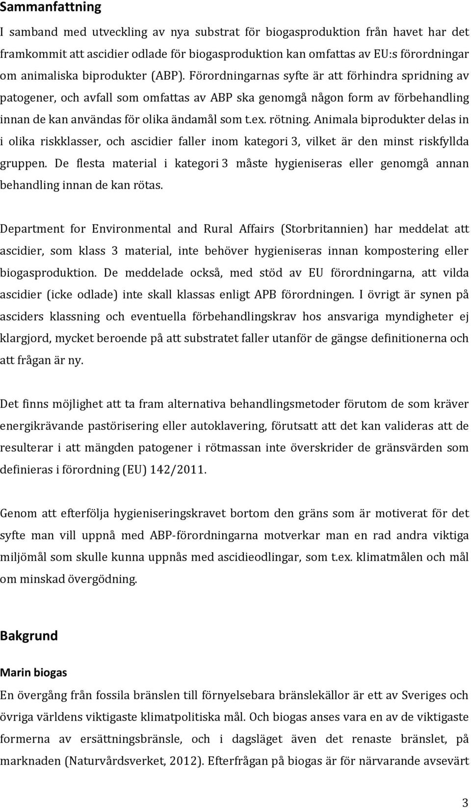 ex. rötning. Animala biprodukter delas in i olika riskklasser, och ascidier faller inom kategori 3, vilket är den minst riskfyllda gruppen.