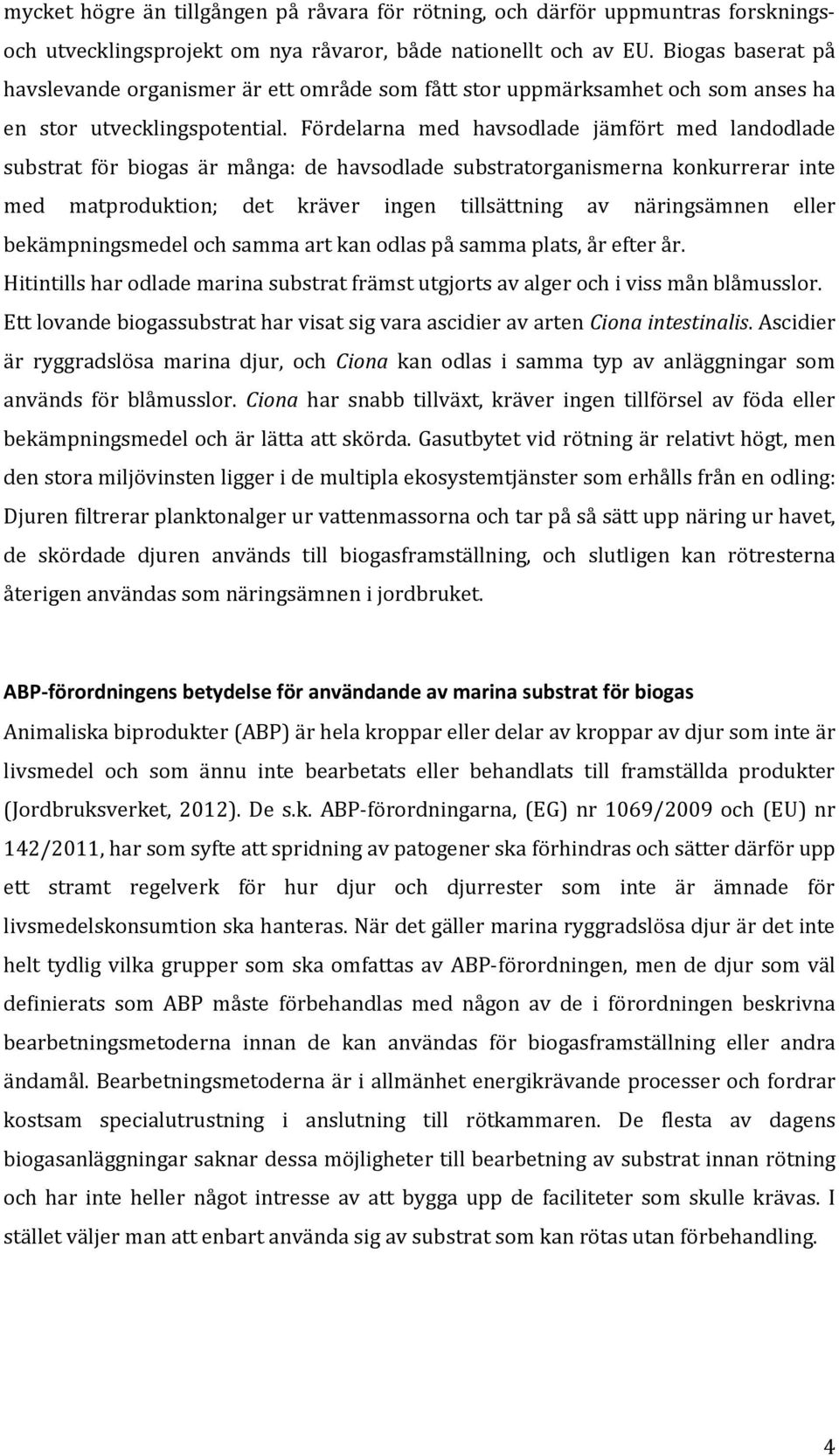 Fördelarna med havsodlade jämfört med landodlade substrat för biogas är många: de havsodlade substratorganismerna konkurrerar inte med matproduktion; det kräver ingen tillsättning av näringsämnen