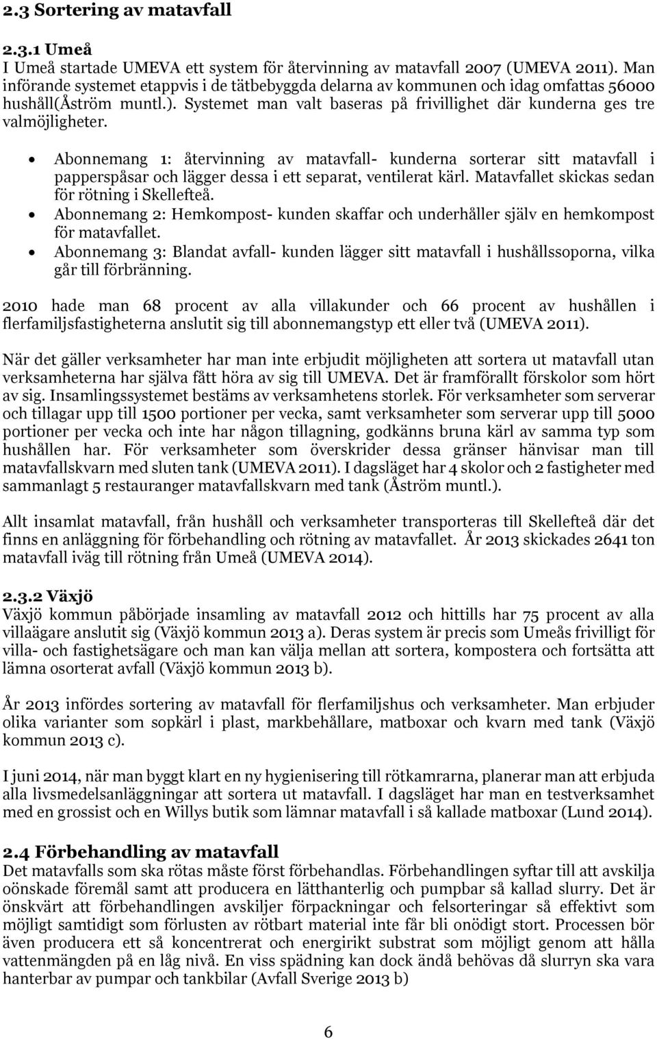 Abonnemang 1: återvinning av matavfall- kunderna sorterar sitt matavfall i papperspåsar och lägger dessa i ett separat, ventilerat kärl. Matavfallet skickas sedan för rötning i Skellefteå.