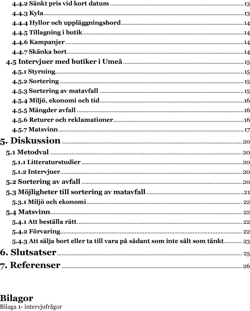 .. 17 5. Diskussion... 20 5.1 Metodval... 20 5.1.1 Litteraturstudier... 20 5.1.2 Intervjuer... 20 5.2 Sortering av avfall... 20 5.3 Möjligheter till sortering av matavfall...21 5.3.1 Miljö och ekonomi.