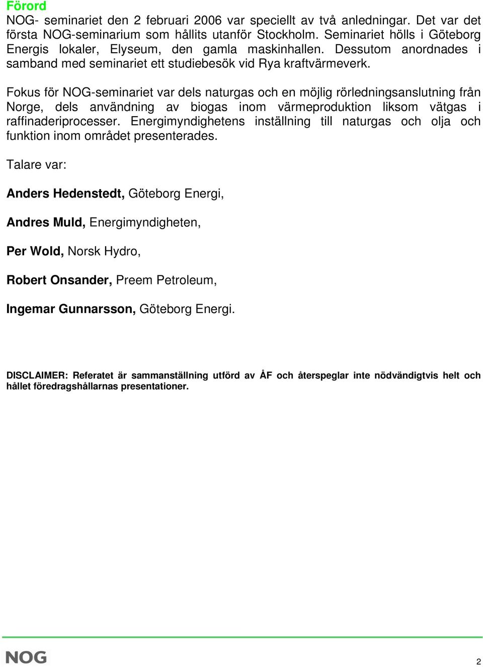 Fokus för NOG-seminariet var dels naturgas och en möjlig rörledningsanslutning från Norge, dels användning av biogas inom värmeproduktion liksom vätgas i raffinaderiprocesser.