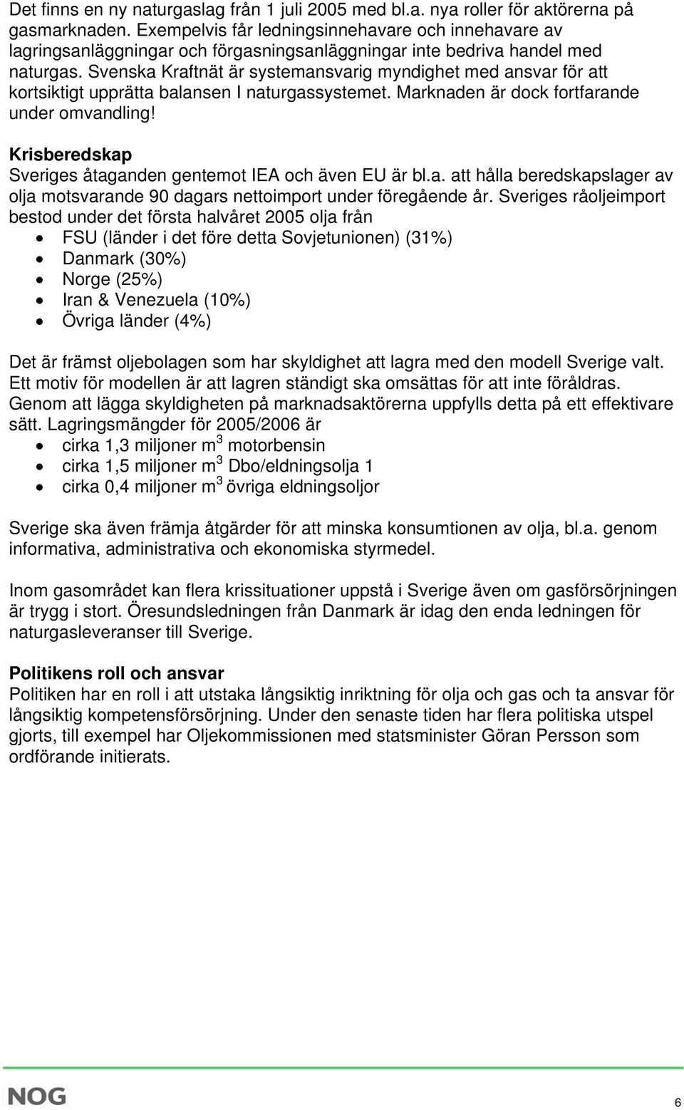 Svenska Kraftnät är systemansvarig myndighet med ansvar för att kortsiktigt upprätta balansen I naturgassystemet. Marknaden är dock fortfarande under omvandling!