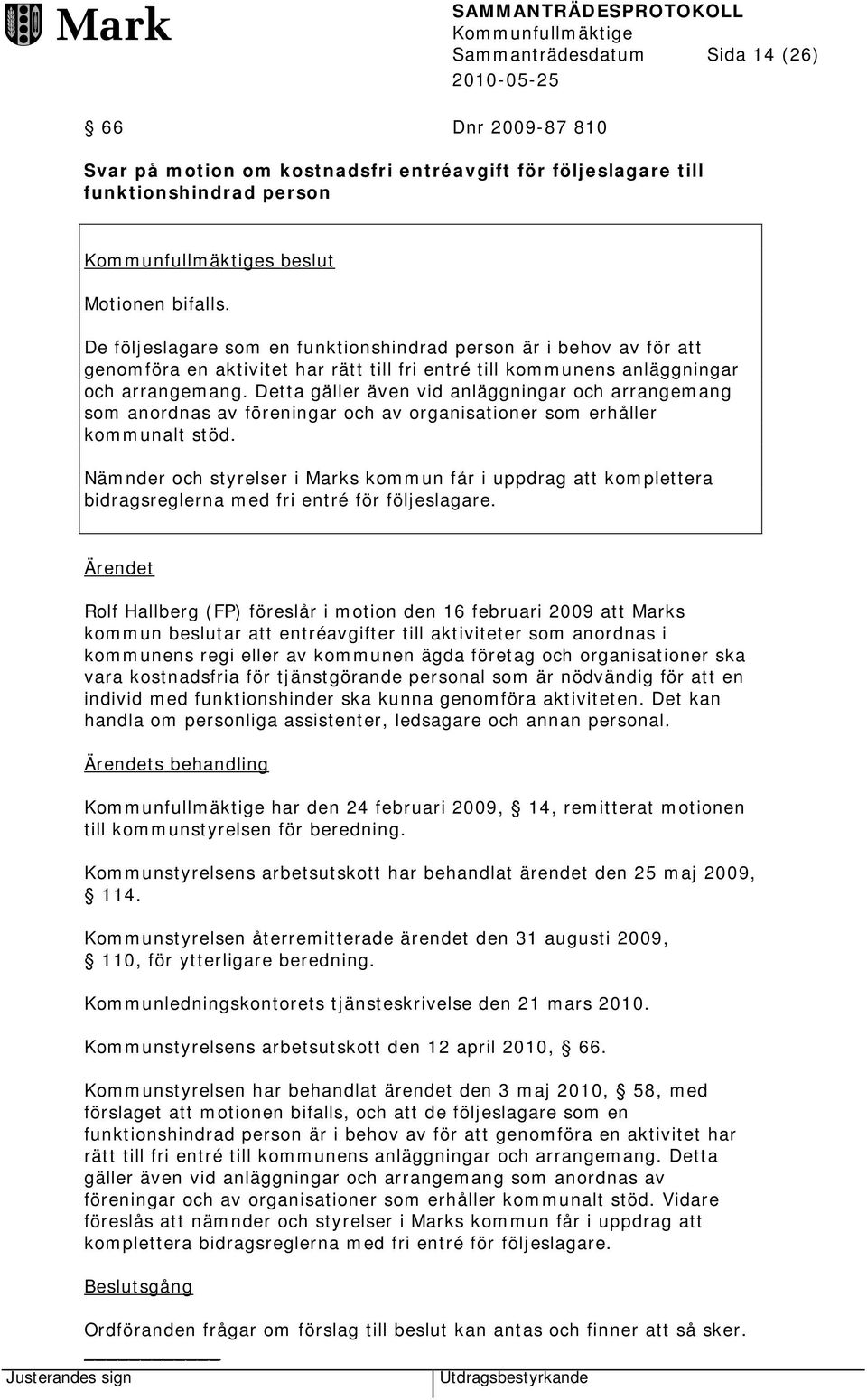 Detta gäller även vid anläggningar och arrangemang som anordnas av föreningar och av organisationer som erhåller kommunalt stöd.