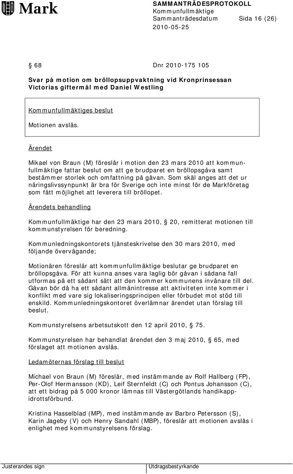 Som skäl anges att det ur näringslivssynpunkt är bra för Sverige och inte minst för de Markföretag som fått möjlighet att leverera till bröllopet.