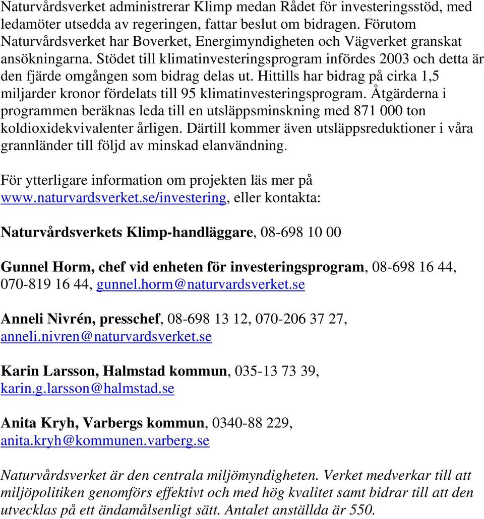 Hittills har bidrag på cirka 1,5 miljarder kronor fördelats till 95 klimatinvesteringsprogram.