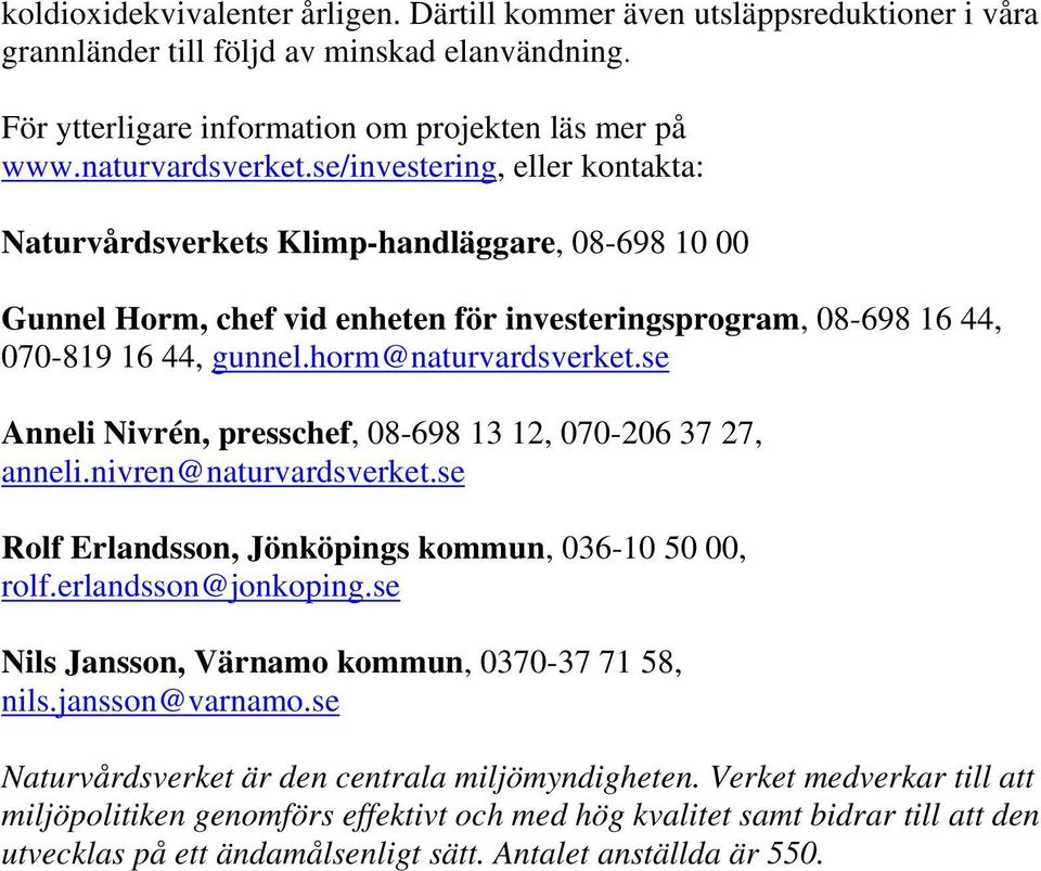 se Anneli Nivrén, presschef, 08-698 13 12, 070-206 37 27, anneli.nivren@naturvardsverket.se Rolf Erlandsson, Jönköpings kommun, 036-10 50 00, rolf.erlandsson@jonkoping.