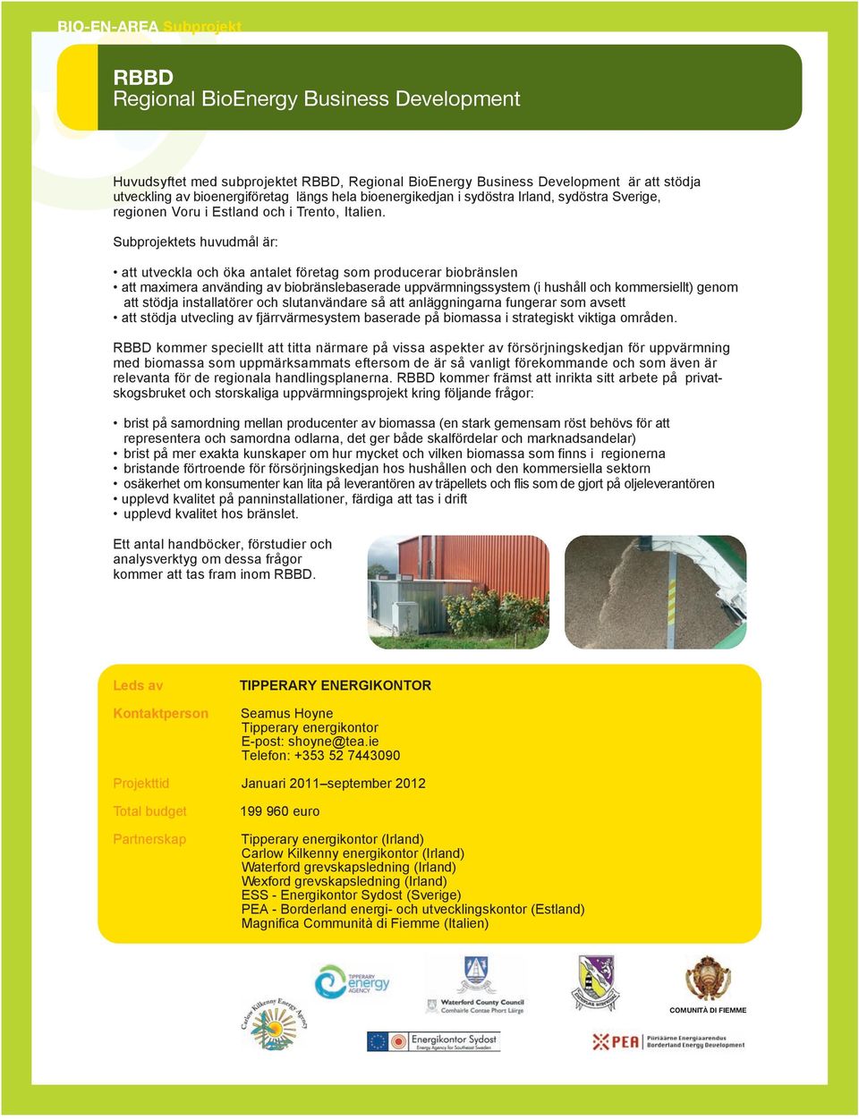 Subprojektets huvudmål är: att utveckla och öka antalet företag som producerar biobränslen att maximera använding av biobränslebaserade uppvärmningssystem (i hushåll och kommersiellt) genom att