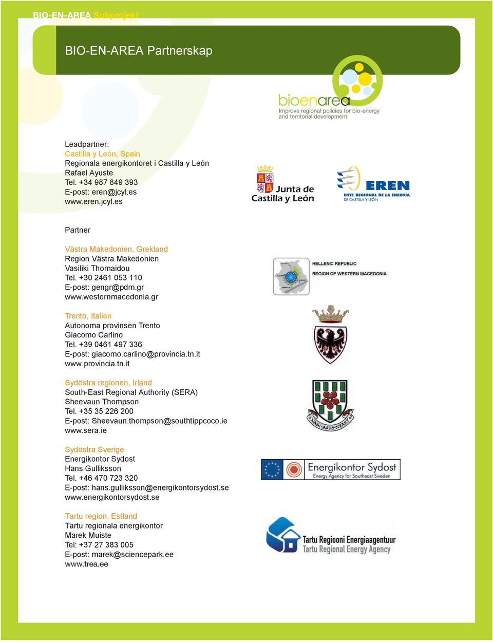 gr Trento, Italien Autonoma provinsen Trento Giacomo Carlino Tel. +39 0461 497 336 E-post: giacomo.carlino@provincia.tn.
