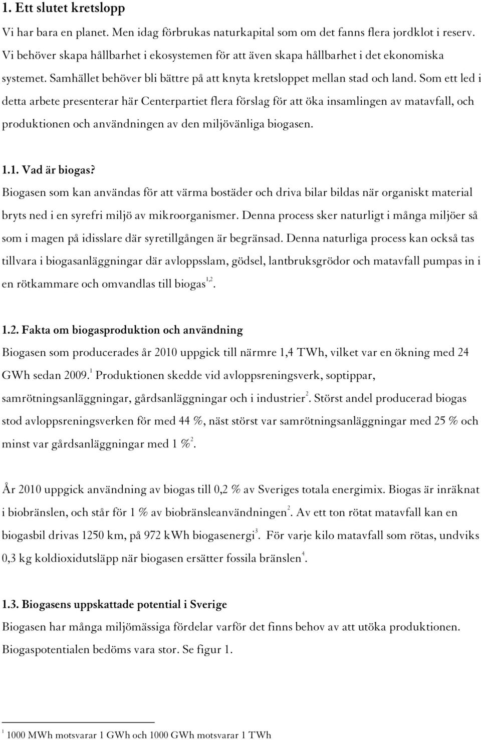 Som ett led i detta arbete presenterar här Centerpartiet flera förslag för att öka insamlingen av matavfall, och produktionen och användningen av den miljövänliga biogasen. 1.1. Vad är biogas?