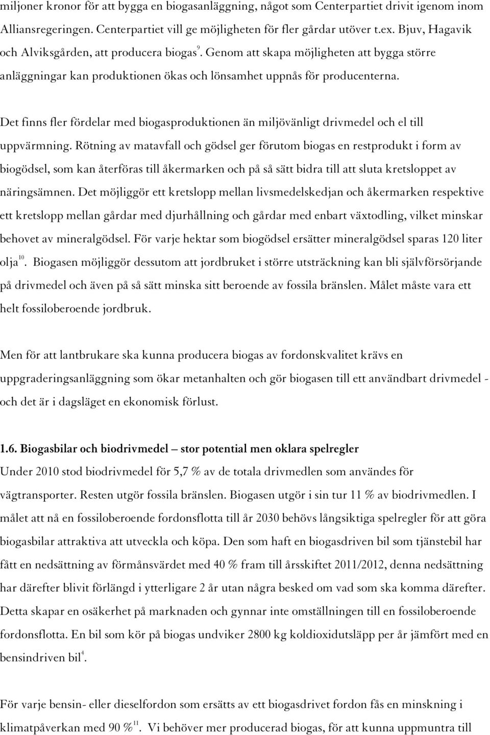 Det finns fler fördelar med biogasproduktionen än miljövänligt drivmedel och el till uppvärmning.