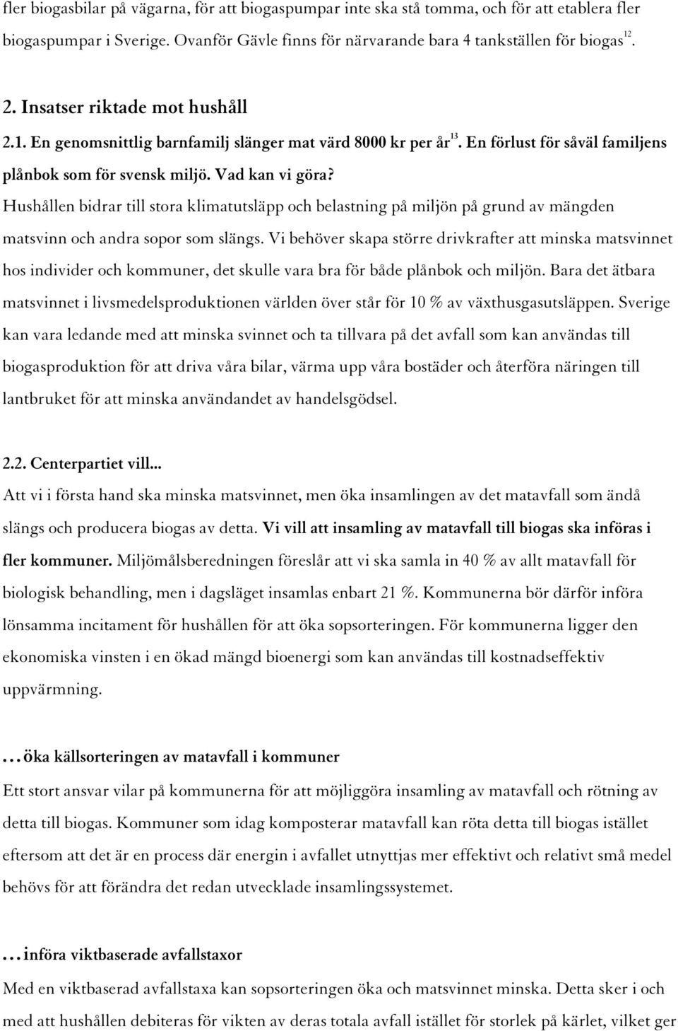 Hushållen bidrar till stora klimatutsläpp och belastning på miljön på grund av mängden matsvinn och andra sopor som slängs.