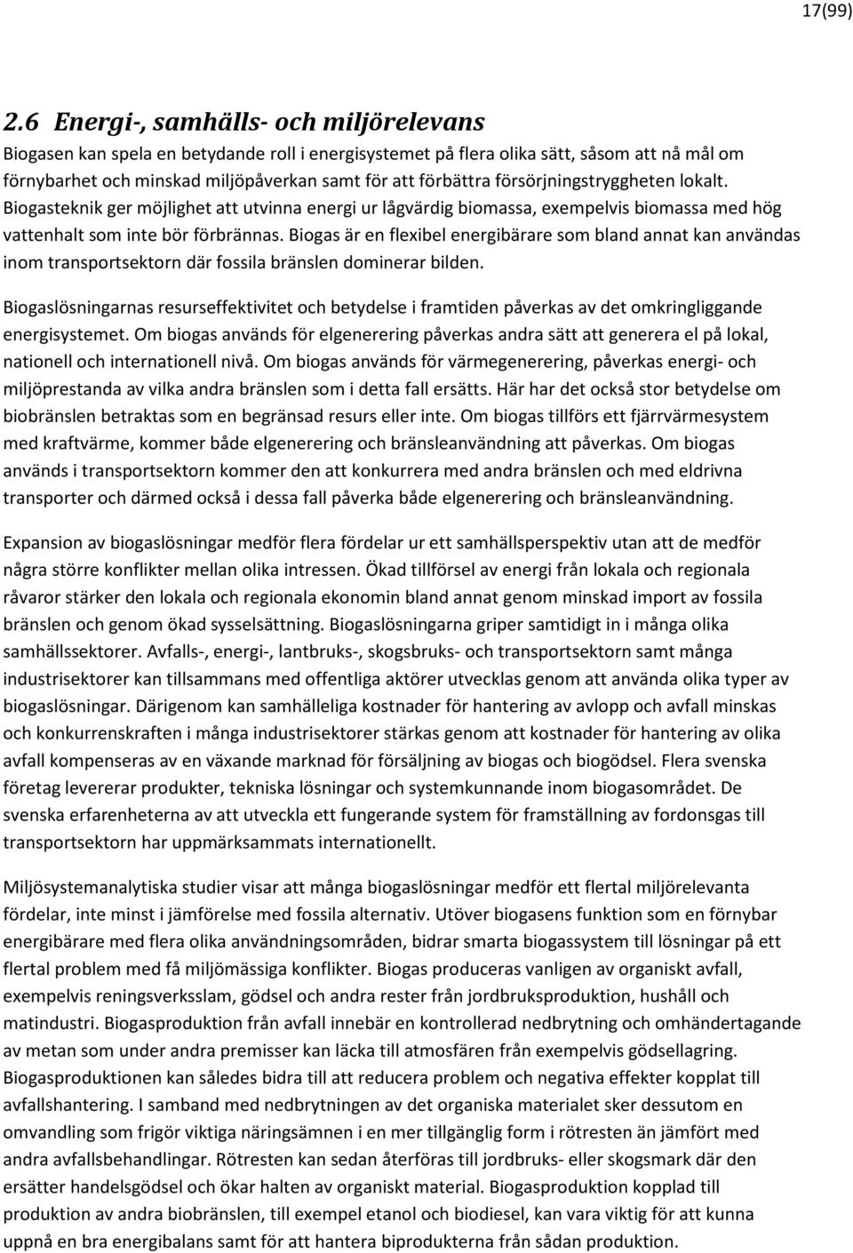 försörjningstryggheten lokalt. Biogasteknik ger möjlighet att utvinna energi ur lågvärdig biomassa, exempelvis biomassa med hög vattenhalt som inte bör förbrännas.