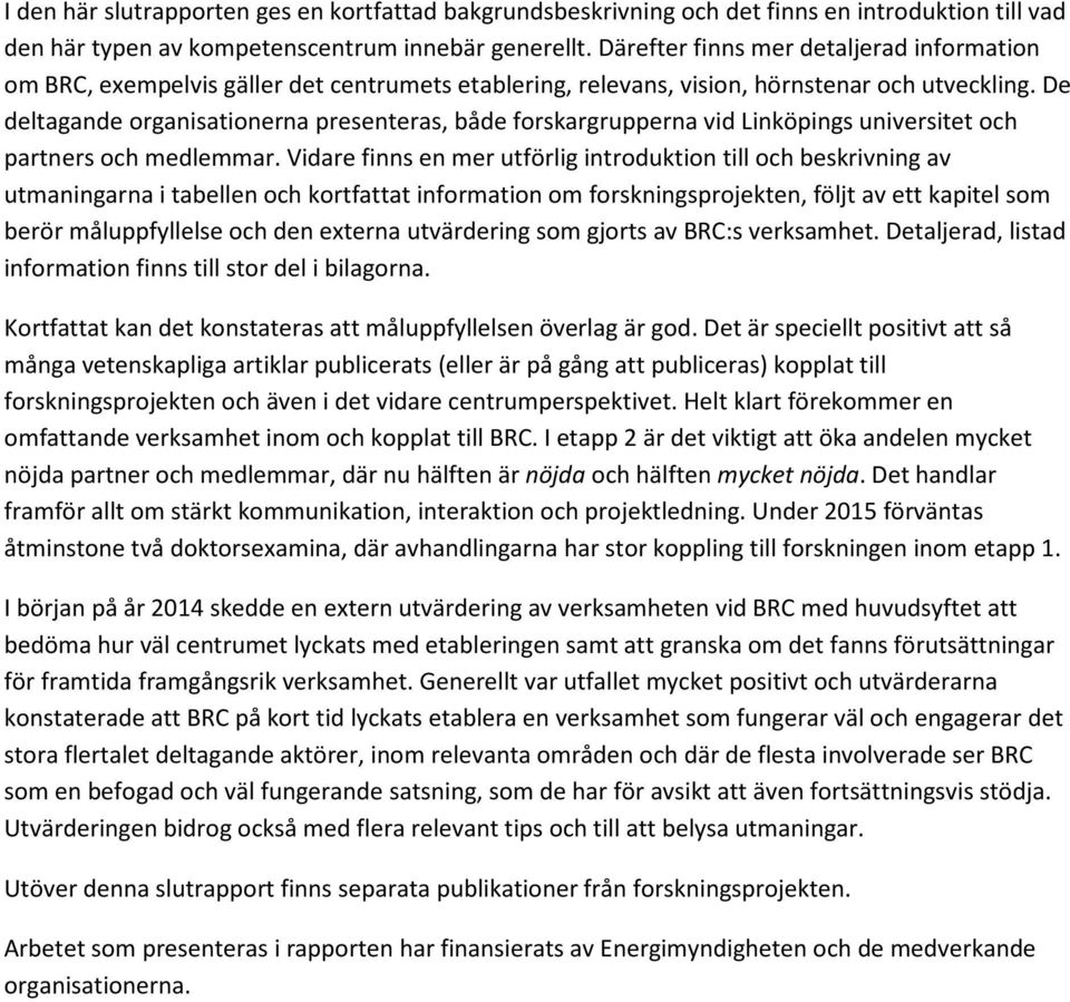 De deltagande organisationerna presenteras, både forskargrupperna vid Linköpings universitet och partners och medlemmar.