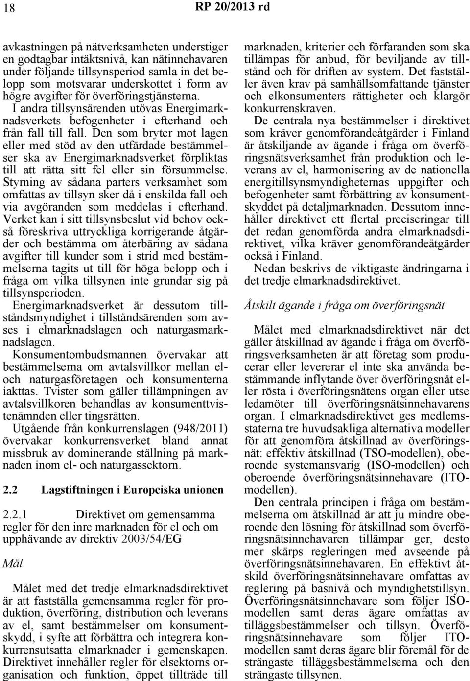 Den som bryter mot lagen eller med stöd av den utfärdade bestämmelser ska av Energimarknadsverket förpliktas till att rätta sitt fel eller sin försummelse.