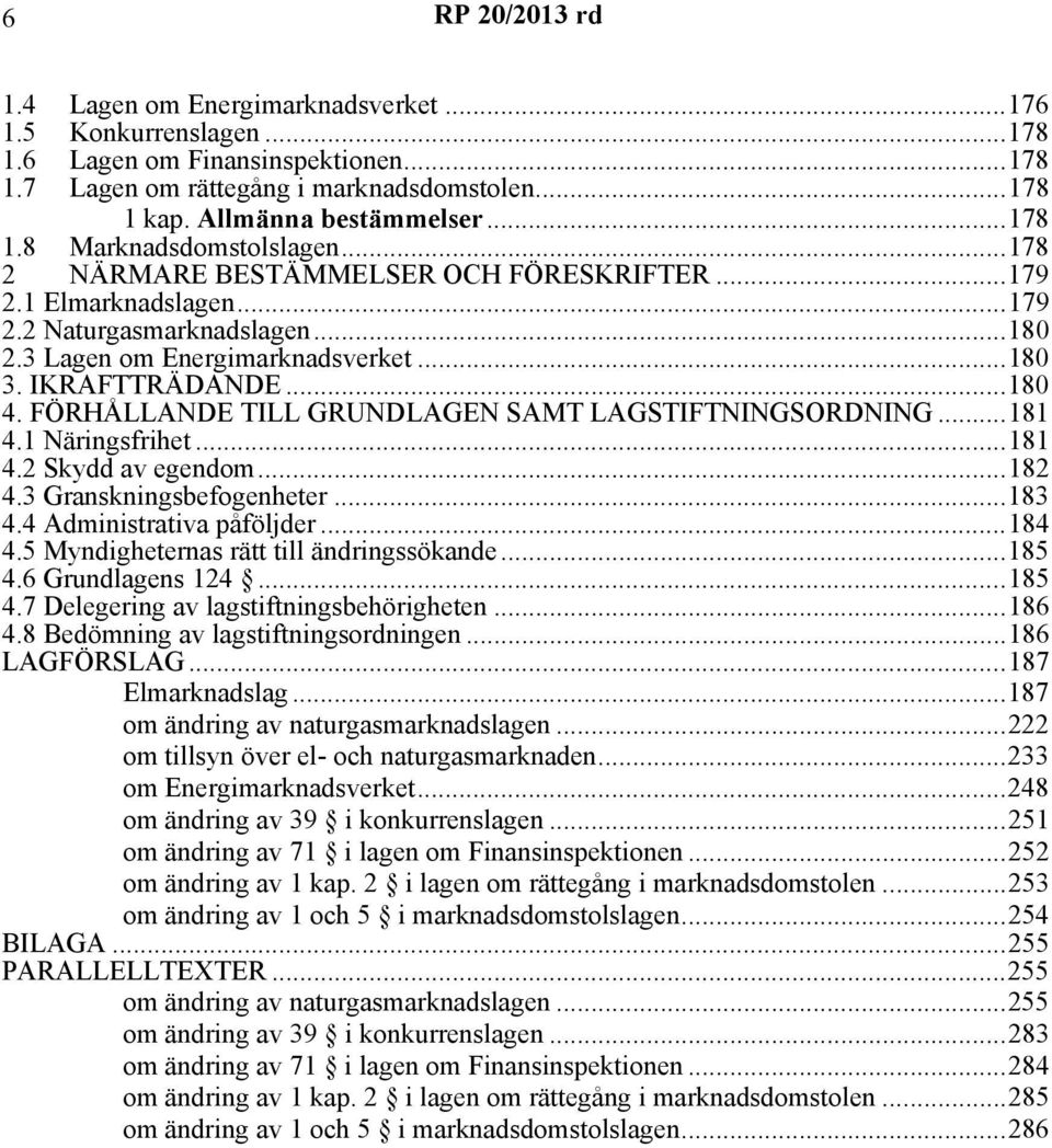 ..180 4. FÖRHÅLLANDE TILL GRUNDLAGEN SAMT LAGSTIFTNINGSORDNING...181 4.1 Näringsfrihet...181 4.2 Skydd av egendom...182 4.3 Granskningsbefogenheter...183 4.4 Administrativa påföljder...184 4.