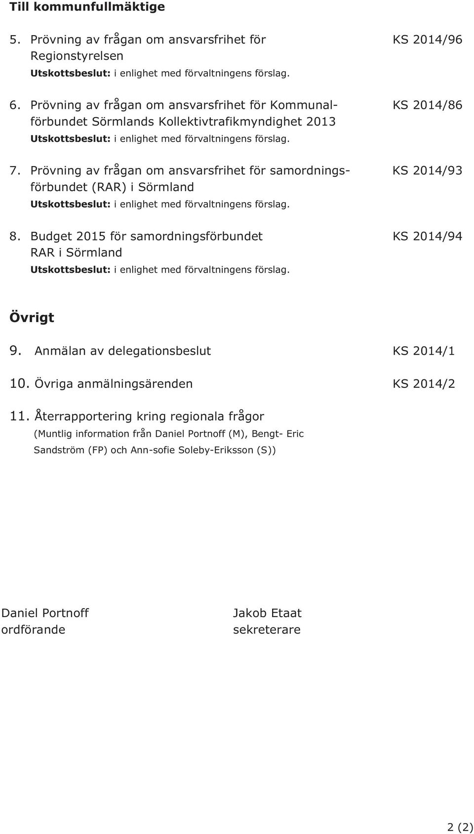 Prövning av frågan om ansvarsfrihet för samordnings- KS 2014/93 förbundet (RAR) i Sörmland Utskottsbeslut: i enlighet med förvaltningens förslag. 8.