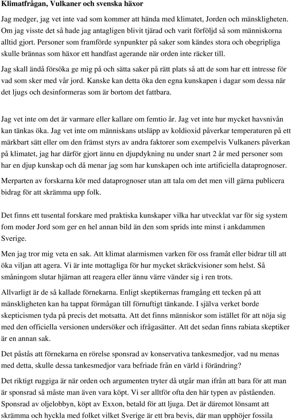 Personer som framförde synpunkter på saker som kändes stora och obegripliga skulle brännas som häxor ett handfast agerande när orden inte räcker till.