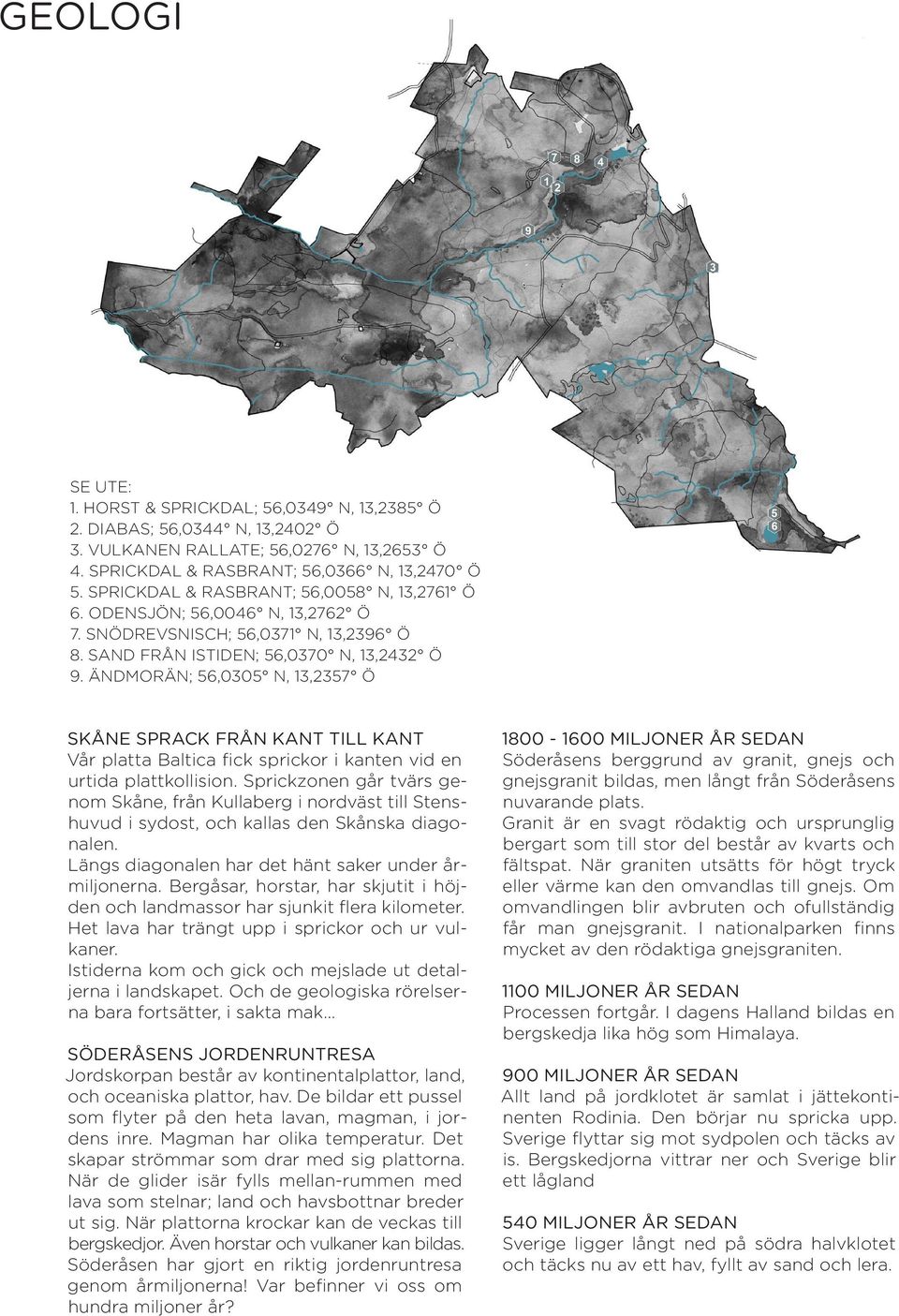 ÄNDMORÄN; 56,0305 N, 13,2357 Ö SKÅNE SPRACK FRÅN KANT TILL KANT Vår platta Baltica fick sprickor i kanten vid en urtida plattkollision.