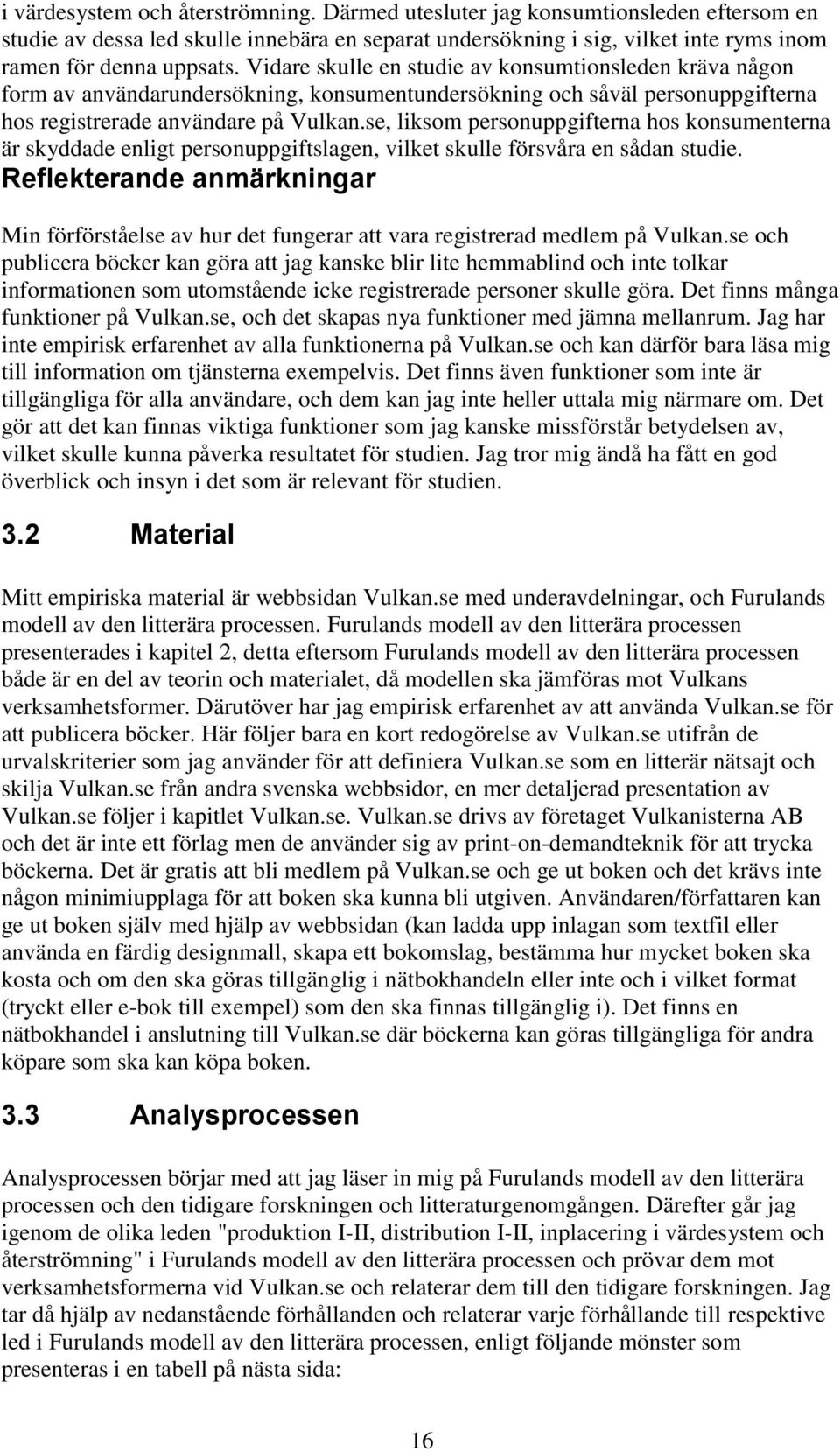 se, liksom personuppgifterna hos konsumenterna är skyddade enligt personuppgiftslagen, vilket skulle försvåra en sådan studie.