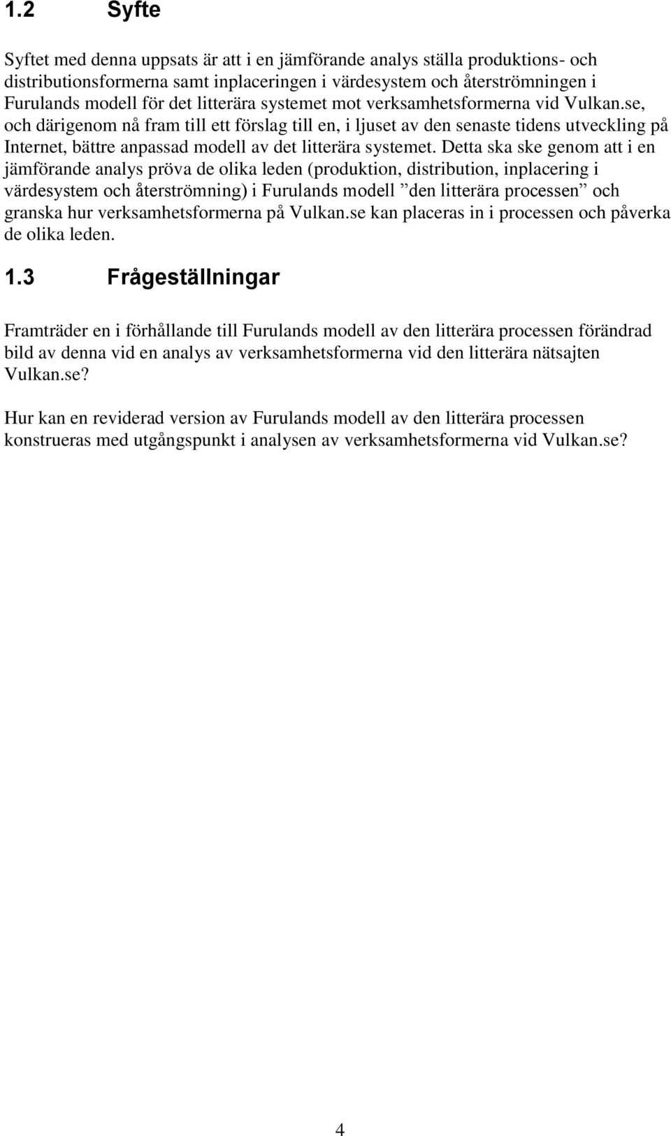 se, och därigenom nå fram till ett förslag till en, i ljuset av den senaste tidens utveckling på Internet, bättre anpassad modell av det litterära systemet.