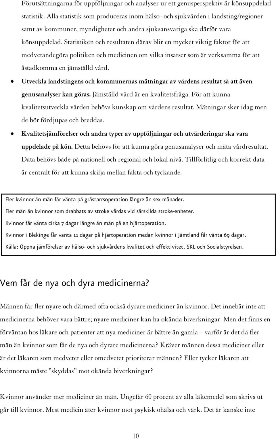 Statistiken och resultaten därav blir en mycket viktig faktor för att medvetandegöra politiken och medicinen om vilka insatser som är verksamma för att åstadkomma en jämställd vård.