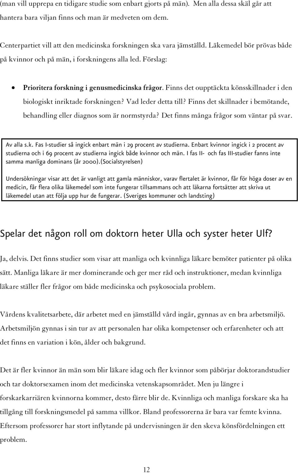 Finns det oupptäckta könsskillnader i den biologiskt inriktade forskningen? Vad leder detta till? Finns det skillnader i bemötande, behandling eller diagnos som är normstyrda?