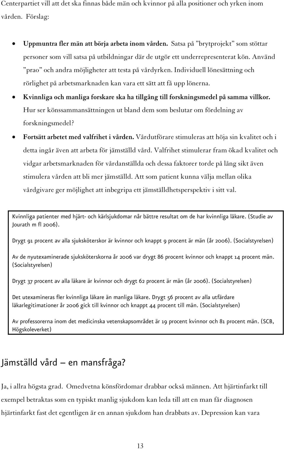 Individuell lönesättning och rörlighet på arbetsmarknaden kan vara ett sätt att få upp lönerna. Kvinnliga och manliga forskare ska ha tillgång till forskningsmedel på samma villkor.