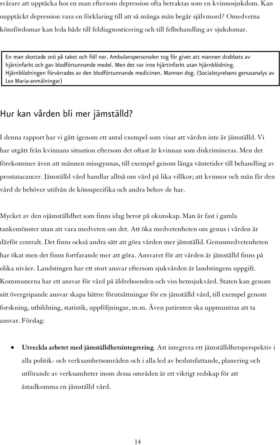 Ambulanspersonalen tog för givet att mannen drabbats av hjärtinfarkt och gav blodförtunnande medel. Men det var inte hjärtinfarkt utan hjärnblödning.