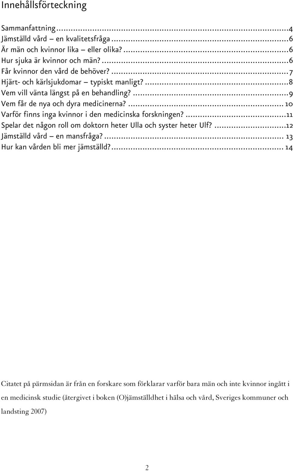 ... 10 Varför finns inga kvinnor i den medicinska forskningen?...11 Spelar det någon roll om doktorn heter Ulla och syster heter Ulf?...12 Jämställd vård en mansfråga?