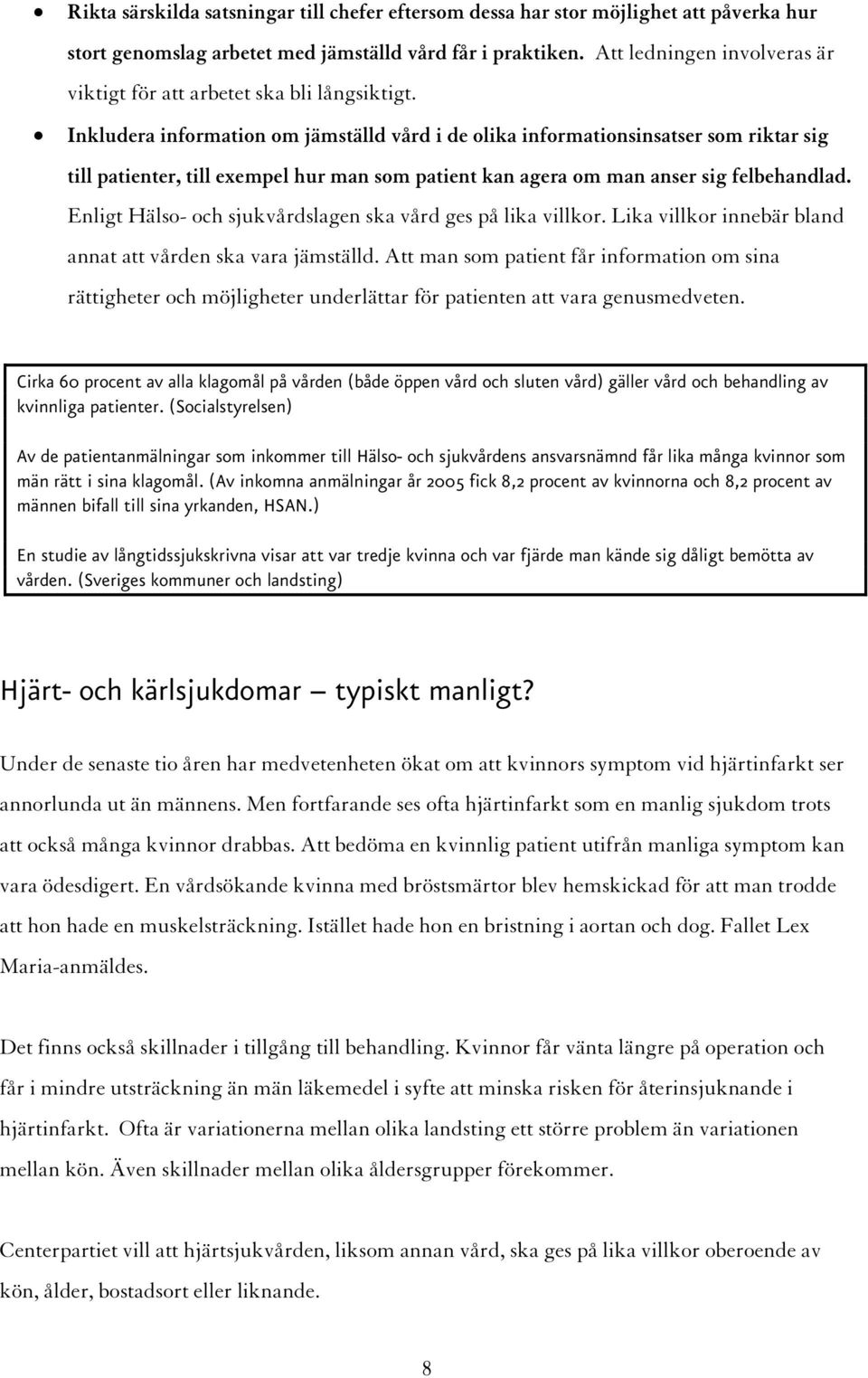 Inkludera information om jämställd vård i de olika informationsinsatser som riktar sig till patienter, till exempel hur man som patient kan agera om man anser sig felbehandlad.