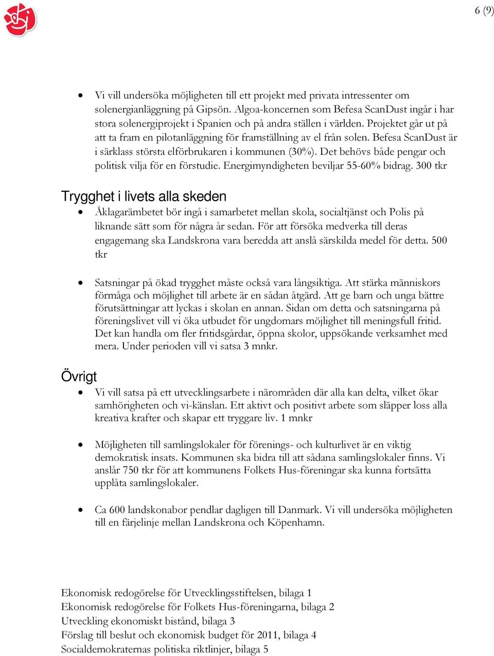 Befesa ScanDust är i särklass största elförbrukaren i kommunen (30%). Det behövs både pengar och politisk vilja för en förstudie. Energimyndigheten beviljar 55-60% bidrag.