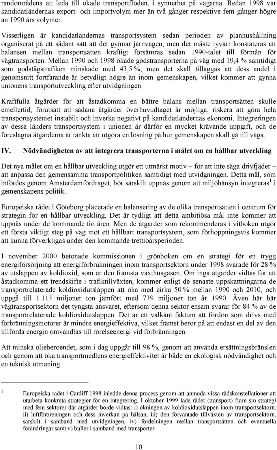 transportsätten kraftigt försämras sedan 1990-talet till förmån för vägtransporten.