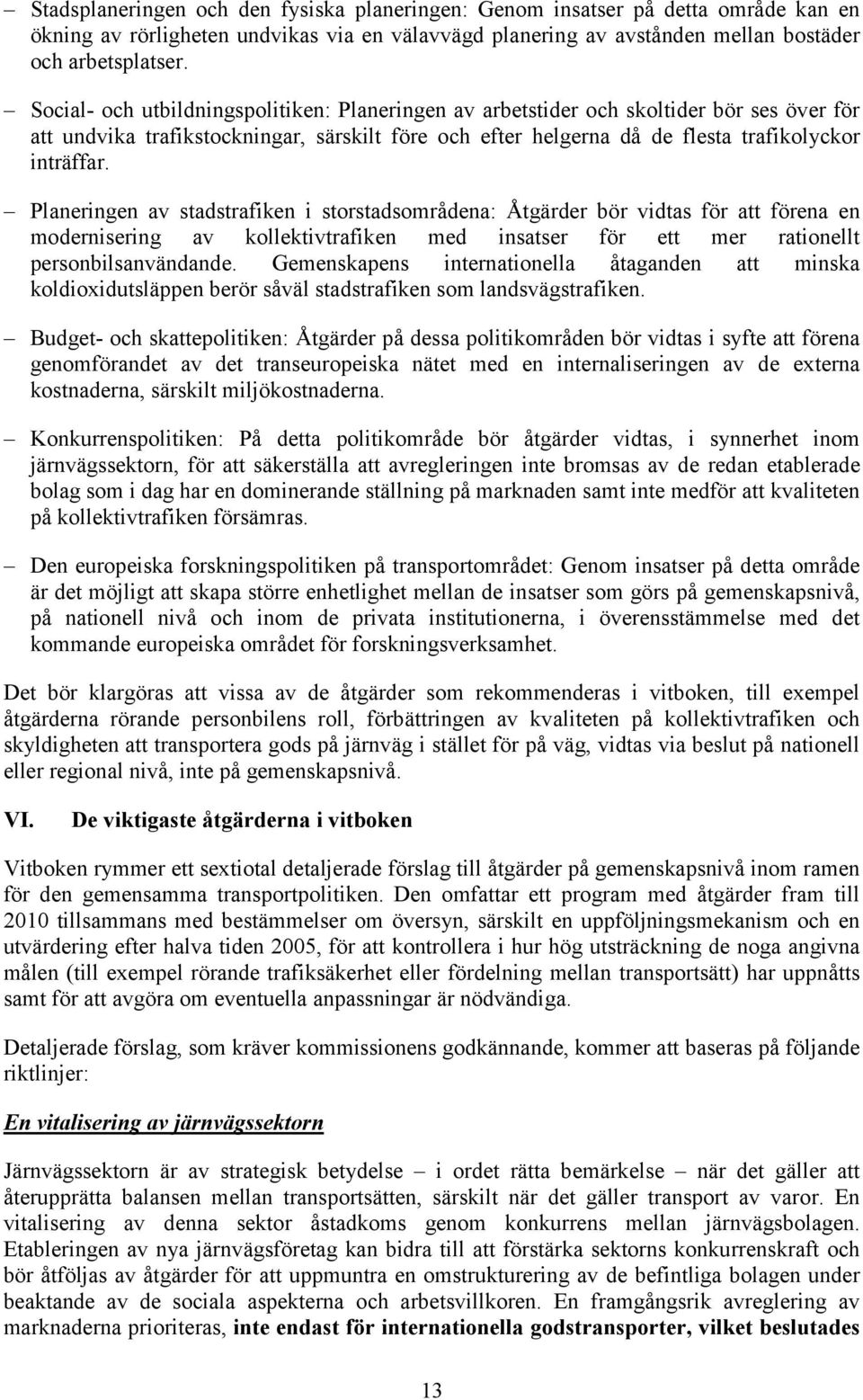 Planeringen av stadstrafiken i storstadsområdena: Åtgärder bör vidtas för att förena en modernisering av kollektivtrafiken med insatser för ett mer rationellt personbilsanvändande.