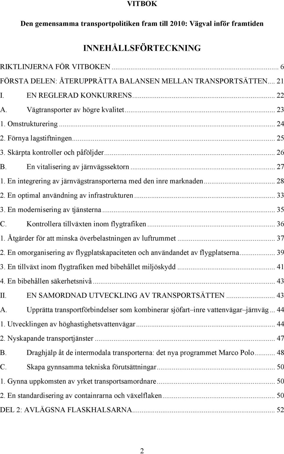 En vitalisering av järnvägssektorn... 27 1. En integrering av järnvägstransporterna med den inre marknaden... 28 2. En optimal användning av infrastrukturen... 33 3. En modernisering av tjänsterna.