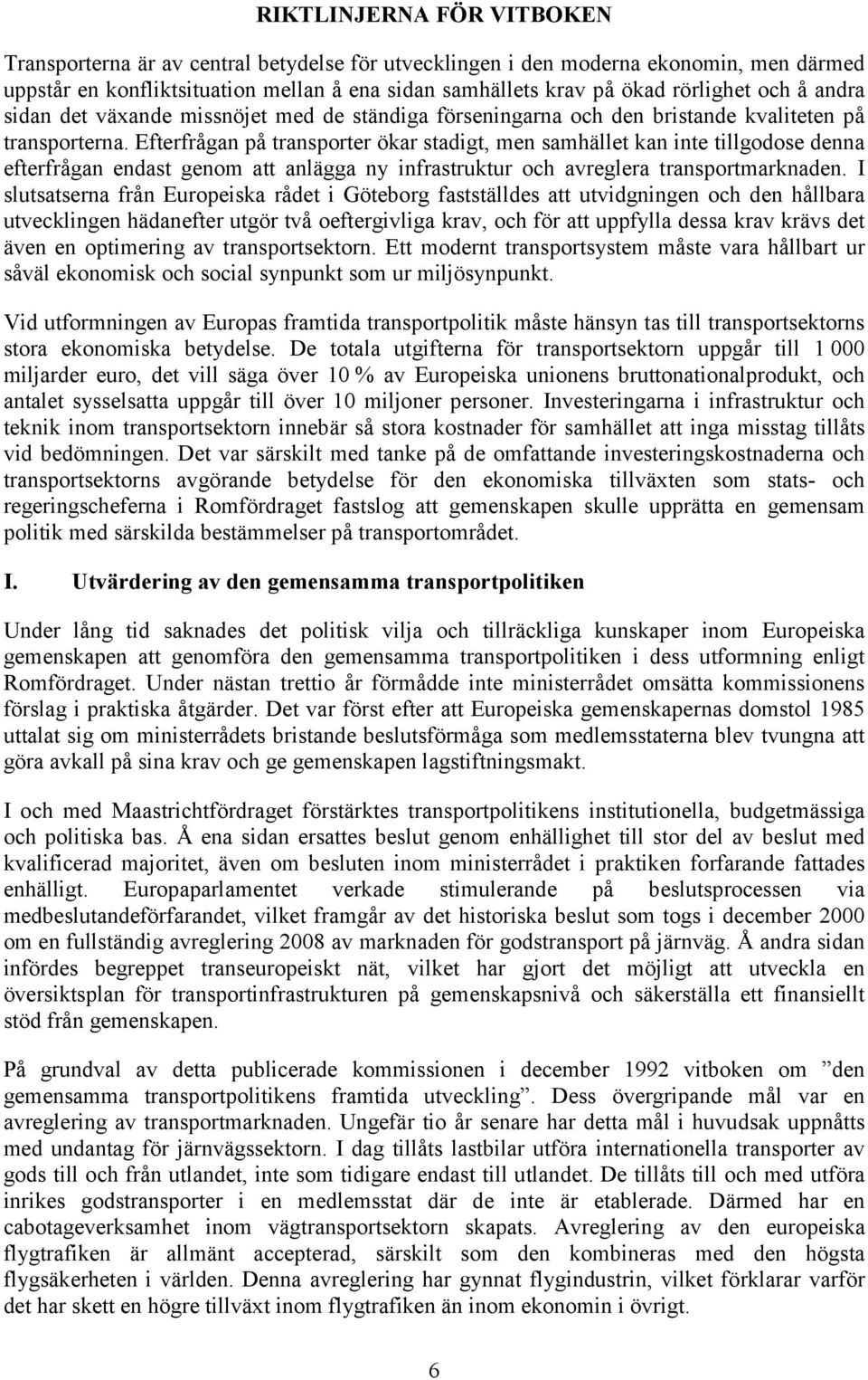 Efterfrågan på transporter ökar stadigt, men samhället kan inte tillgodose denna efterfrågan endast genom att anlägga ny infrastruktur och avreglera transportmarknaden.