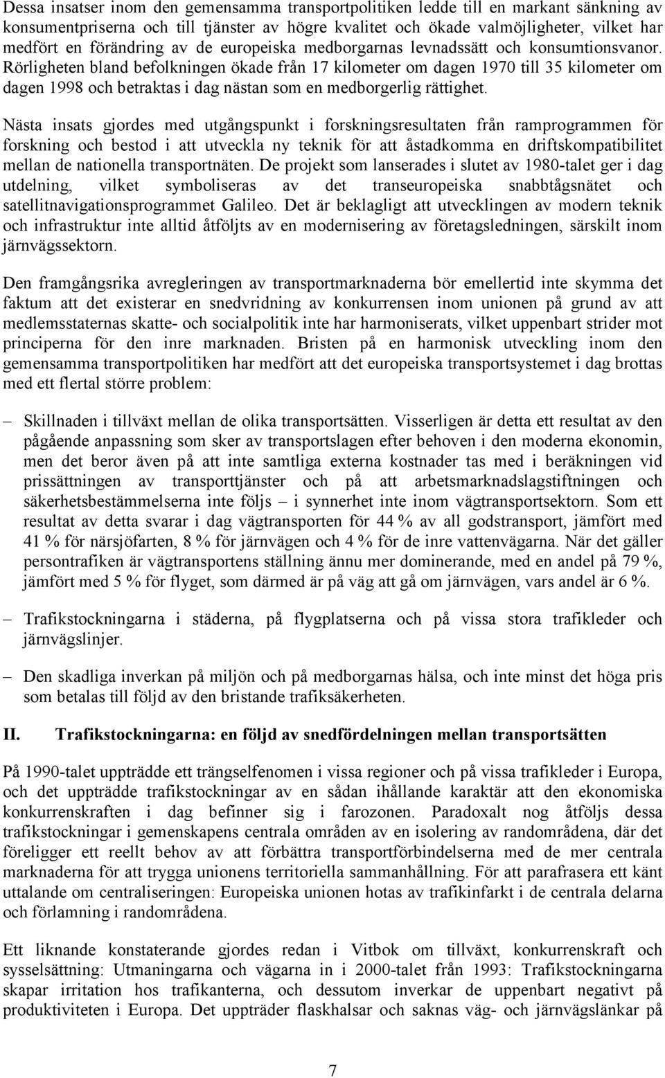 Rörligheten bland befolkningen ökade från 17 kilometer om dagen 1970 till 35 kilometer om dagen 1998 och betraktas i dag nästan som en medborgerlig rättighet.