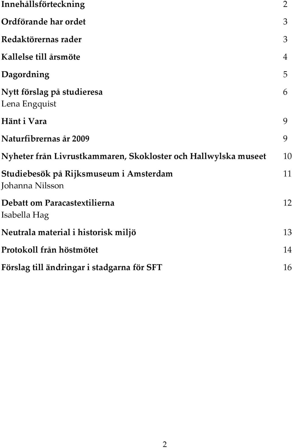 Hallwylska museet 10 Studiebesök på Rijksmuseum i Amsterdam 11 Johanna Nilsson Debatt om Paracastextilierna 12