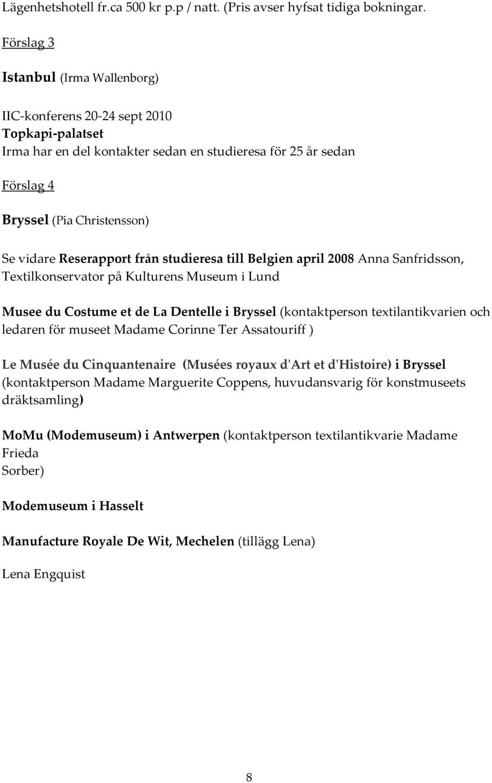 Reserapport från studieresa till Belgien april 2008 Anna Sanfridsson, Textilkonservator på Kulturens Museum i Lund Musee du Costume et de La Dentelle i Bryssel (kontaktperson textilantikvarien och