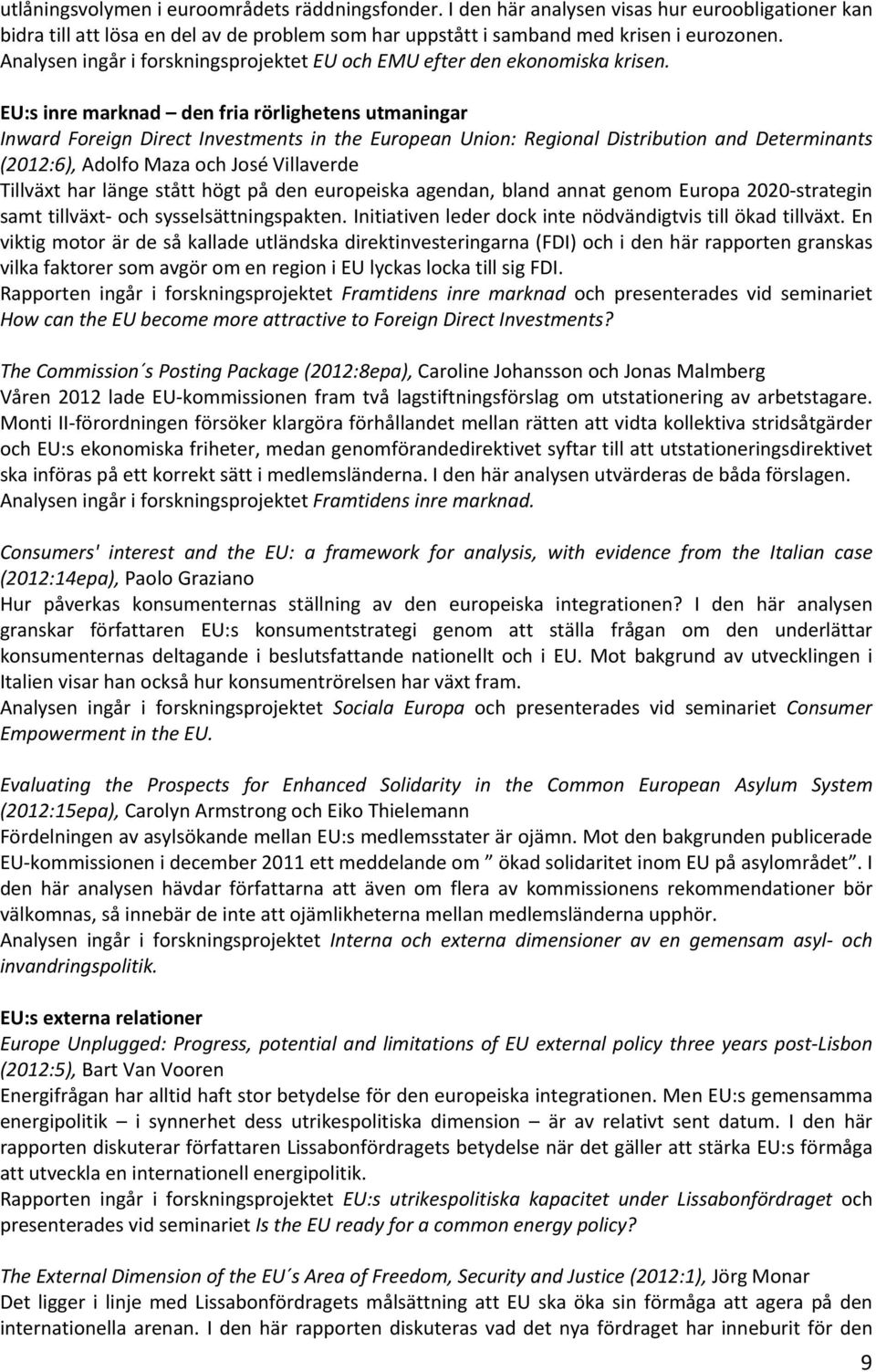 EU:s inre marknad den fria rörlighetens utmaningar Inward Foreign Direct Investments in the European Union: Regional Distribution and Determinants (2012:6), Adolfo Maza och José Villaverde Tillväxt