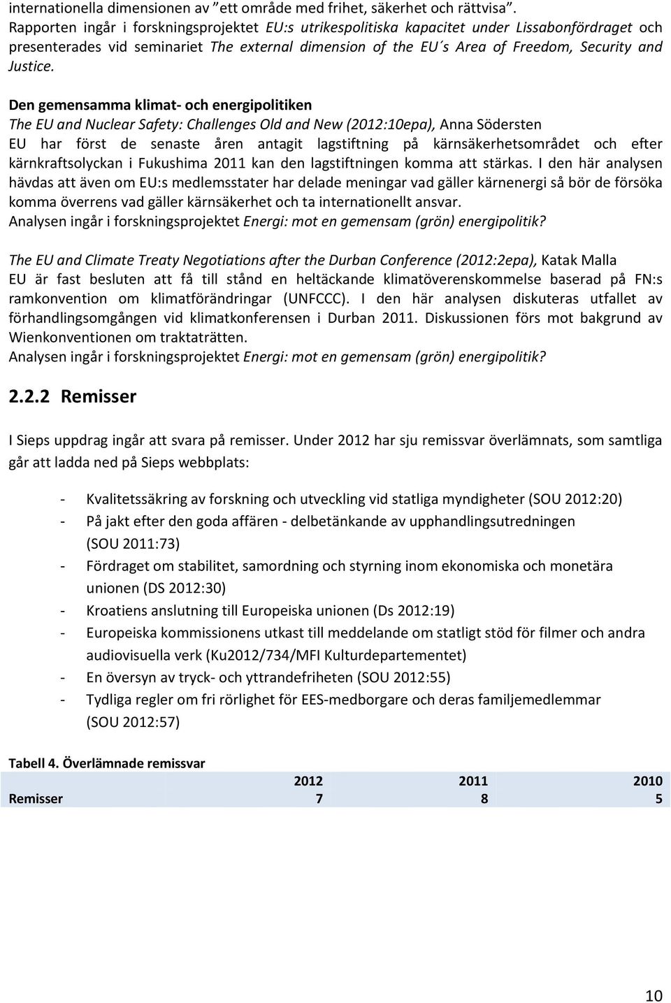 Den gemensamma klimat och energipolitiken The EU and Nuclear Safety: Challenges Old and New (2012:10epa), Anna Södersten EU har först de senaste åren antagit lagstiftning på kärnsäkerhetsområdet och